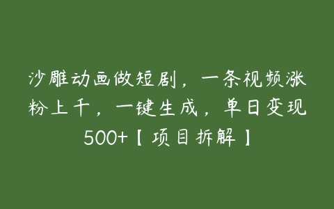 沙雕动画做短剧，一条视频涨粉上千，一键生成，单日变现500+【项目拆解】-51自学联盟