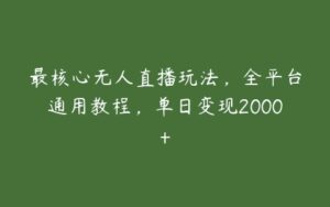 最核心无人直播玩法，全平台通用教程，单日变现2000+-51自学联盟