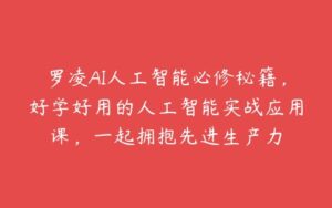 罗凌AI人工智能必修秘籍，好学好用的人工智能实战应用课，一起拥抱先进生产力-51自学联盟