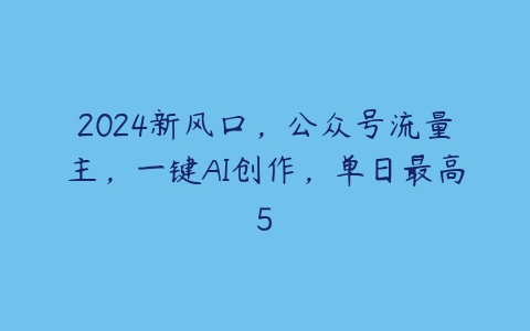 2024新风口，公众号流量主，一键AI创作，单日最高5-51自学联盟