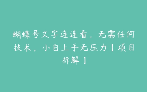 蝴蝶号文字连连看，无需任何技术，小白上手无压力【项目拆解】百度网盘下载