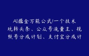 AI掘金万能公式!一个技术玩转头条、公众号流量主、视频号分成计划、支付宝分成计划，不要再被割韭菜【项目拆解】-51自学联盟