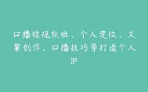 口播短视频班，个人定位、文案创作、口播技巧等打造个人IP-51自学联盟