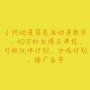 小何动漫简笔画动漫教学，40万粉丝博主课程，可做伙伴计划、分成计划、接广告等-51自学联盟