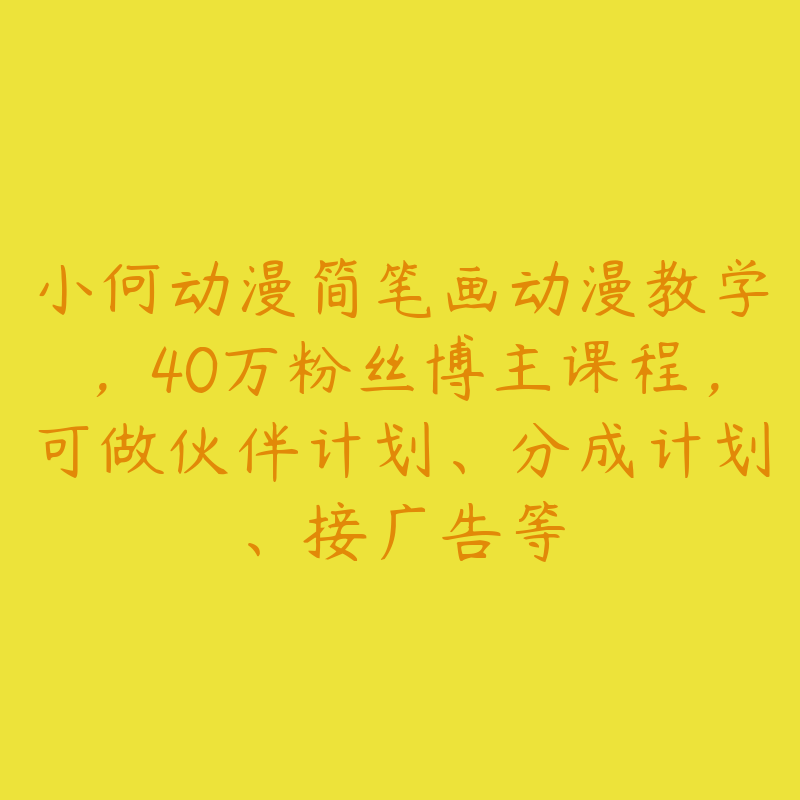 小何动漫简笔画动漫教学，40万粉丝博主课程，可做伙伴计划、分成计划、接广告等-51自学联盟