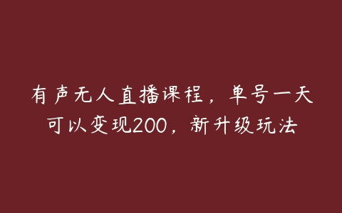 有声无人直播课程，单号一天可以变现200，新升级玩法百度网盘下载