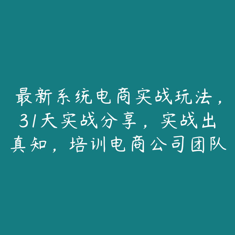 最新系统电商实战玩法，31天实战分享，实战出真知，培训电商公司团队-51自学联盟