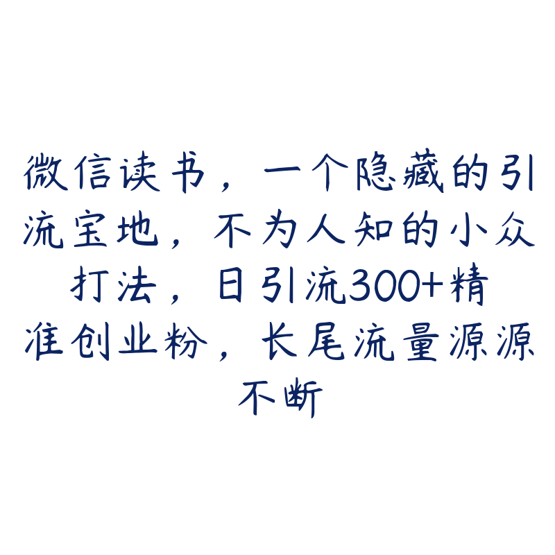 微信读书，一个隐藏的引流宝地，不为人知的小众打法，日引流300+精准创业粉，长尾流量源源不断-51自学联盟