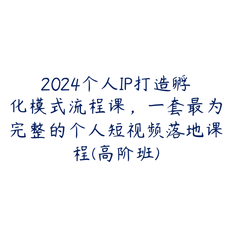 2024个人IP打造孵化模式流程课，一套最为完整的个人短视频落地课程(高阶班)-51自学联盟