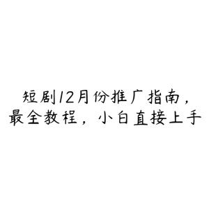 短剧12月份推广指南，最全教程，小白直接上手-51自学联盟