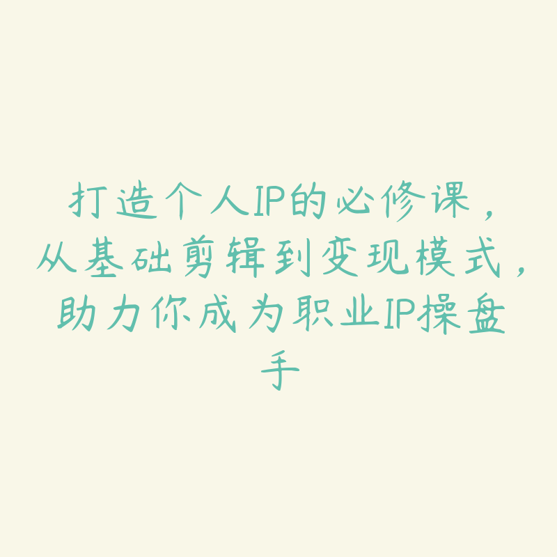 打造个人IP的必修课，从基础剪辑到变现模式，助力你成为职业IP操盘手-51自学联盟