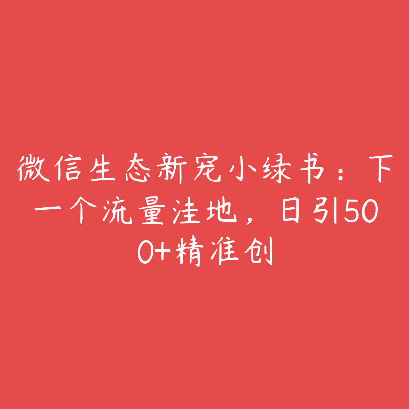 微信生态新宠小绿书：下一个流量洼地，日引500+精准创-51自学联盟