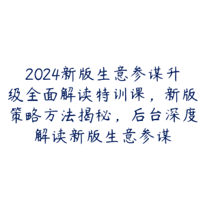 2024新版生意参谋升级全面解读特训课，新版策略方法揭秘，后台深度解读新版生意参谋-51自学联盟