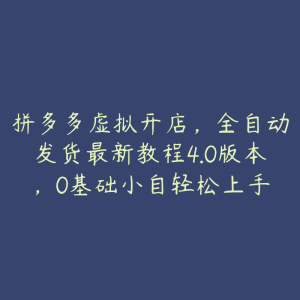 拼多多虚拟开店，全自动发货最新教程4.0版本，0基础小自轻松上手-51自学联盟