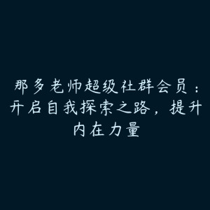 那多老师超级社群会员：开启自我探索之路，提升内在力量-51自学联盟