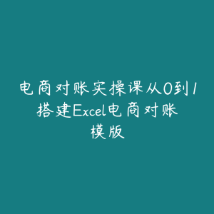 电商对账实操课从0到1搭建Excel电商对账模版-51自学联盟