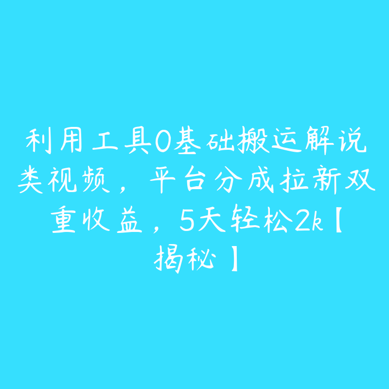 利用工具0基础搬运解说类视频，平台分成拉新双重收益，5天轻松2k【揭秘】-51自学联盟