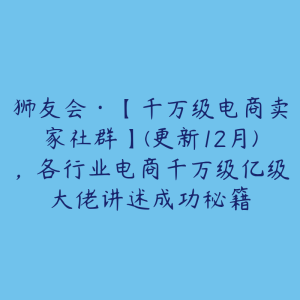 狮友会·【千万级电商卖家社群】(更新12月)，各行业电商千万级亿级大佬讲述成功秘籍-51自学联盟