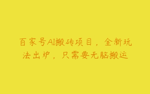 百家号AI搬砖项目，全新玩法出炉，只需要无脑搬运百度网盘下载