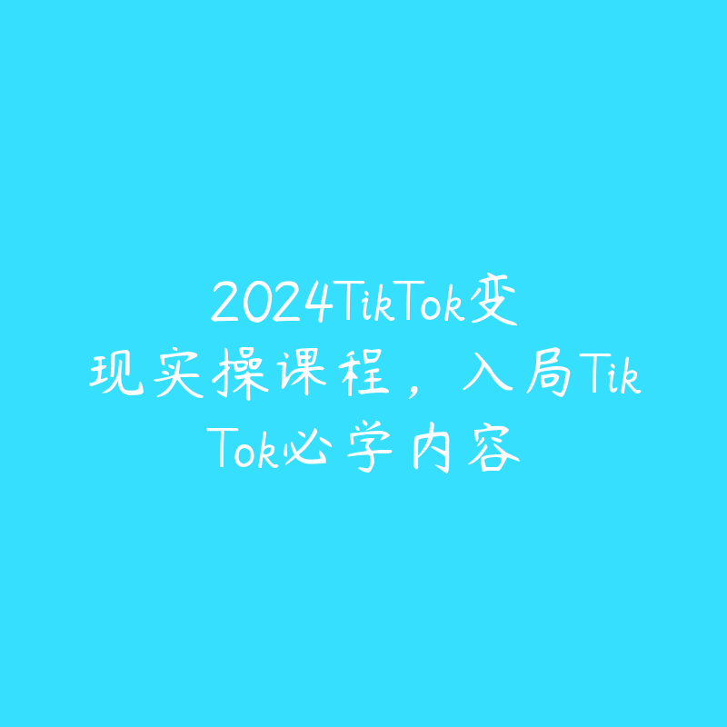 2024TikTok变现实操课程，入局TikTok必学内容-51自学联盟