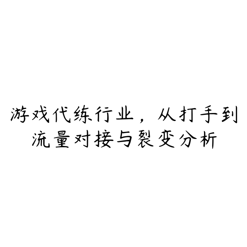 游戏代练行业，从打手到流量对接与裂变分析-51自学联盟