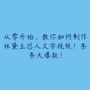 从零开始，教你如何制作林黛玉怼人文学视频！条条大爆款！-51自学联盟