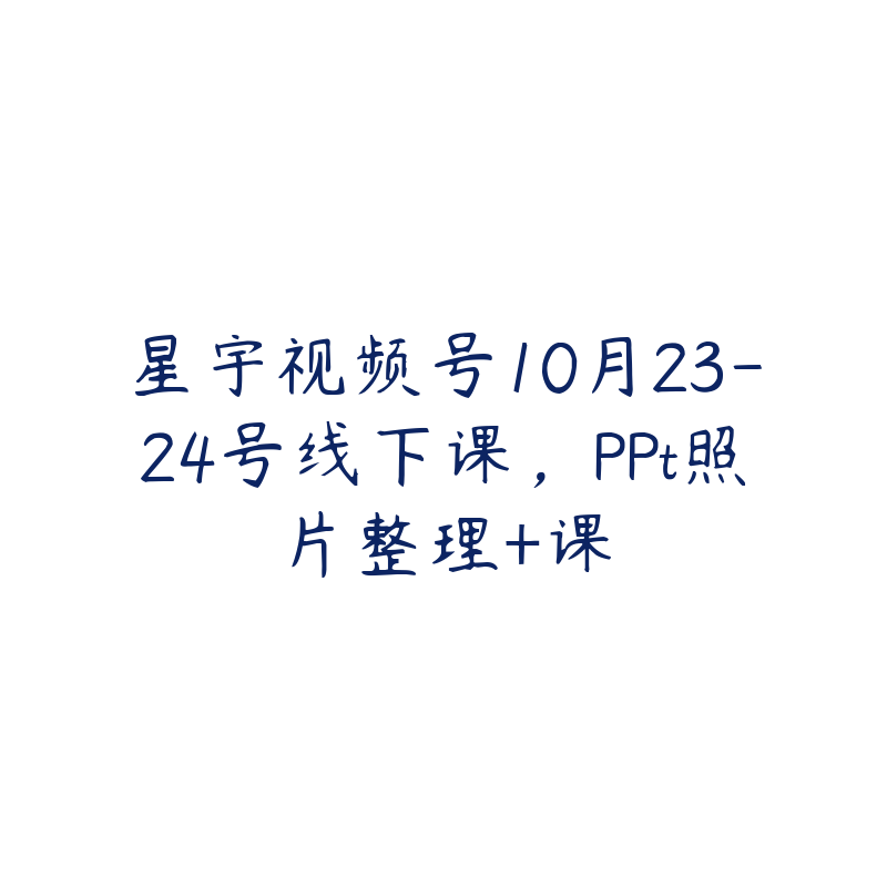 星宇视频号10月23-24号线下课，PPt照片整理+课-51自学联盟