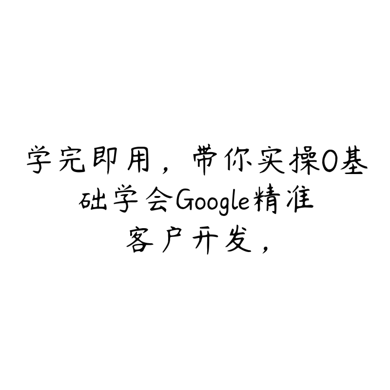 学完即用，带你实操0基础学会Google精准客户开发，-51自学联盟