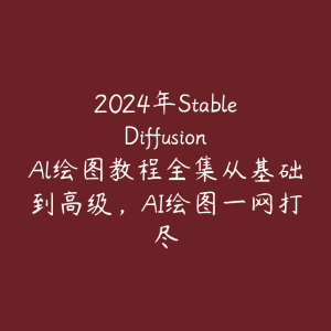 2024年Stable Diffusion Al绘图教程全集从基础到高级，AI绘图一网打尽-51自学联盟