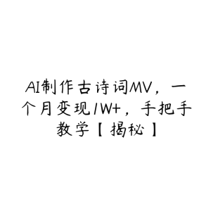 AI制作古诗词MV，一个月变现1W+，手把手教学【揭秘】-51自学联盟