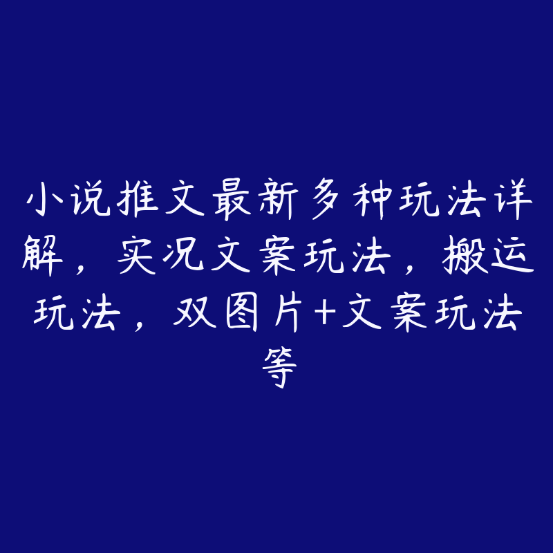 小说推文最新多种玩法详解，实况文案玩法，搬运玩法，双图片+文案玩法等-51自学联盟