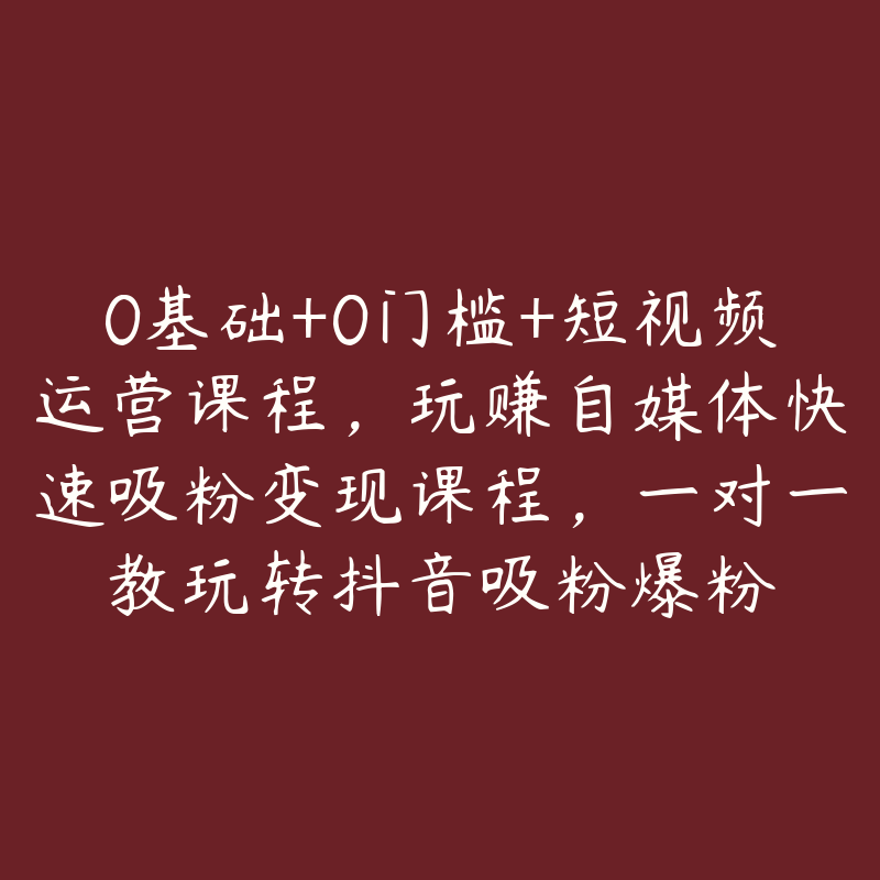 0基础+0门槛+短视频运营课程，玩赚自媒体快速吸粉变现课程，一对一教玩转抖音吸粉爆粉-51自学联盟