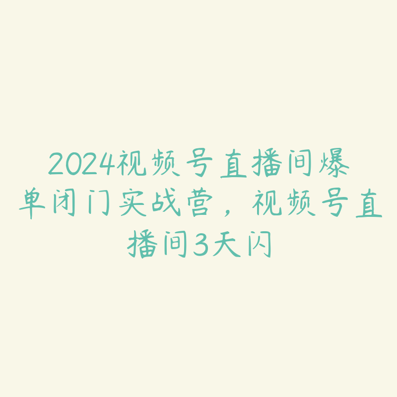 2024视频号直播间爆单闭门实战营，视频号直播间3天闪-51自学联盟