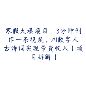 寒假火爆项目，3分钟制作一条视频，AI数字人古诗词实现带货收入【项目拆解】-51自学联盟