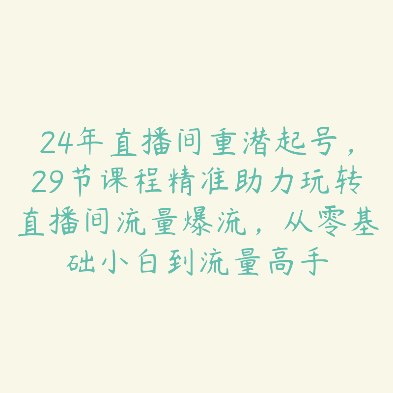 24年直播间重潜起号，29节课程精准助力玩转直播间流量爆流，从零基础小白到流量高手-51自学联盟