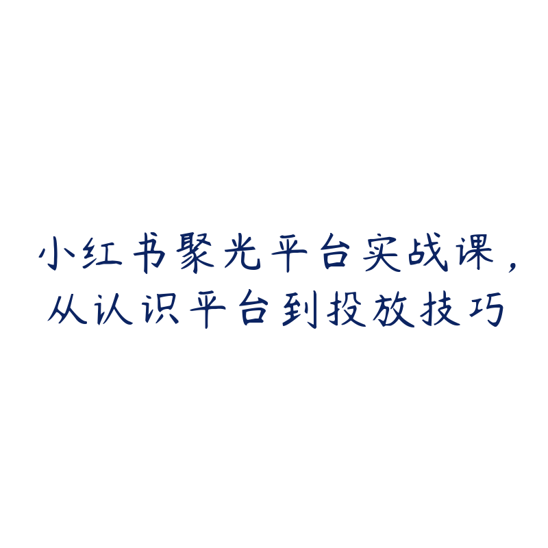 小红书聚光平台实战课，从认识平台到投放技巧-51自学联盟