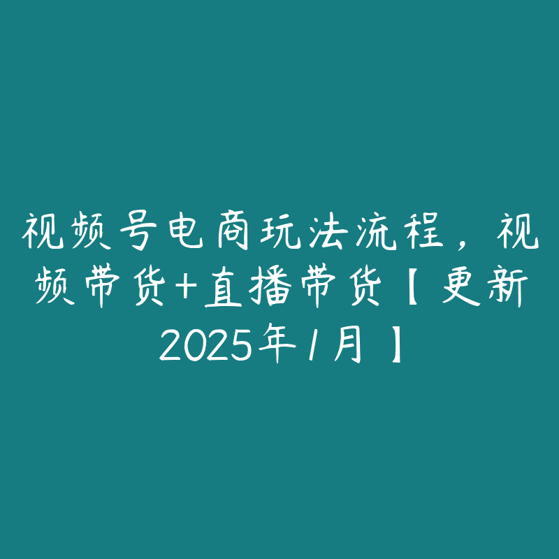 视频号电商玩法流程，视频带货+直播带货【更新2025年1月】-51自学联盟