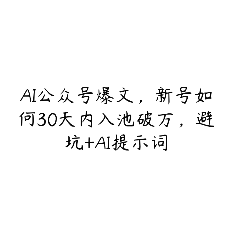 AI公众号爆文，新号如何30天内入池破万，避坑+AI提示词-51自学联盟