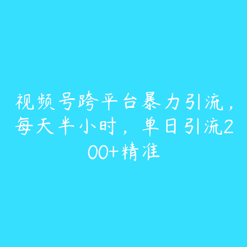 视频号跨平台暴力引流，每天半小时，单日引流200+精准-51自学联盟