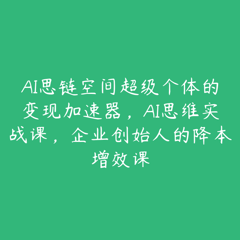 AI思链空间超级个体的变现加速器，AI思维实战课，企业创始人的降本增效课-51自学联盟