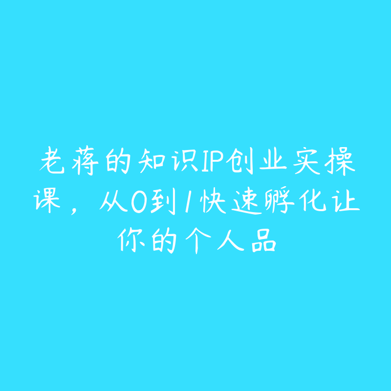 老蒋的知识IP创业实操课，从0到1快速孵化让你的个人品-51自学联盟