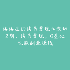 格格巫的读书变现私教班2期，读书变现，0基础也能副业赚钱-51自学联盟