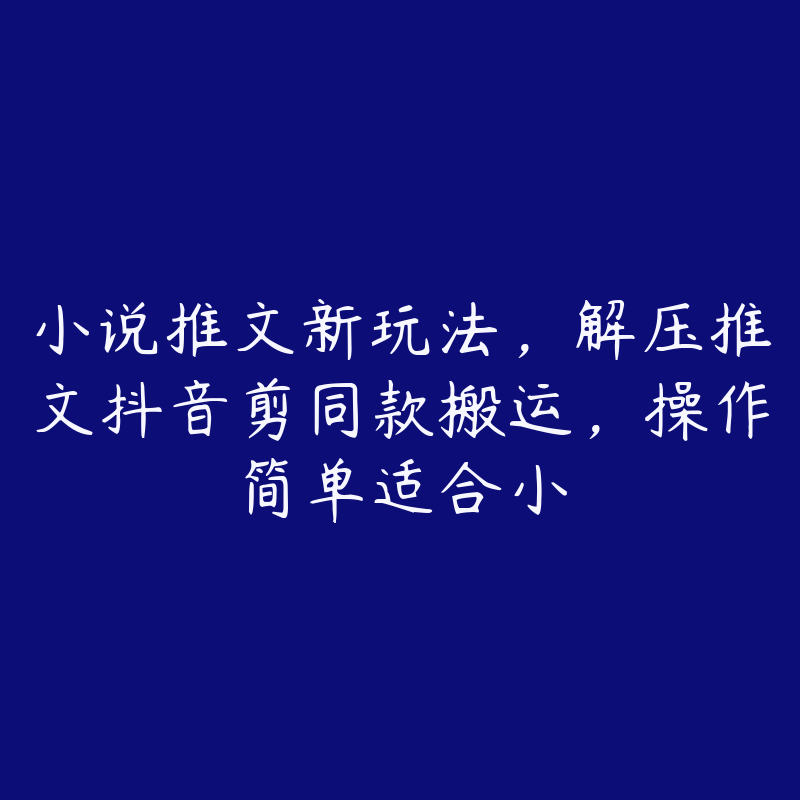 小说推文新玩法，解压推文抖音剪同款搬运，操作简单适合小-51自学联盟