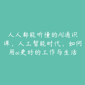 人人都能听懂的AI通识课，人工智能时代，如何用ai更好的工作与生活-51自学联盟