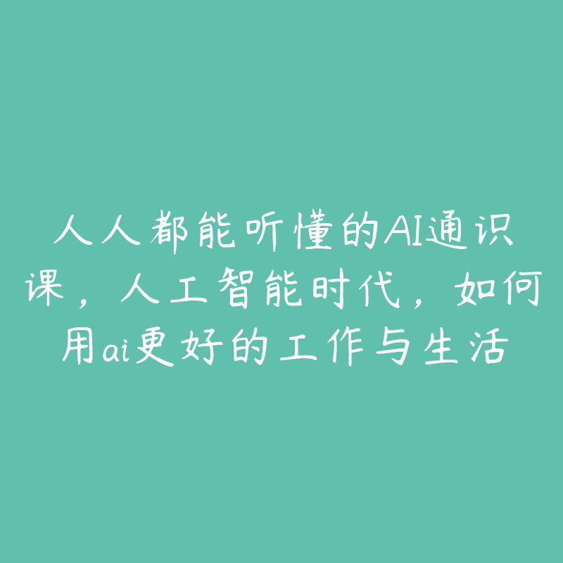 人人都能听懂的AI通识课，人工智能时代，如何用ai更好的工作与生活-51自学联盟