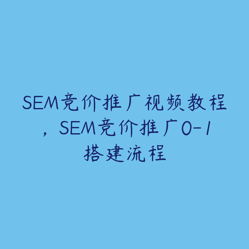 SEM竞价推广视频教程，SEM竞价推广0-1搭建流程-51自学联盟