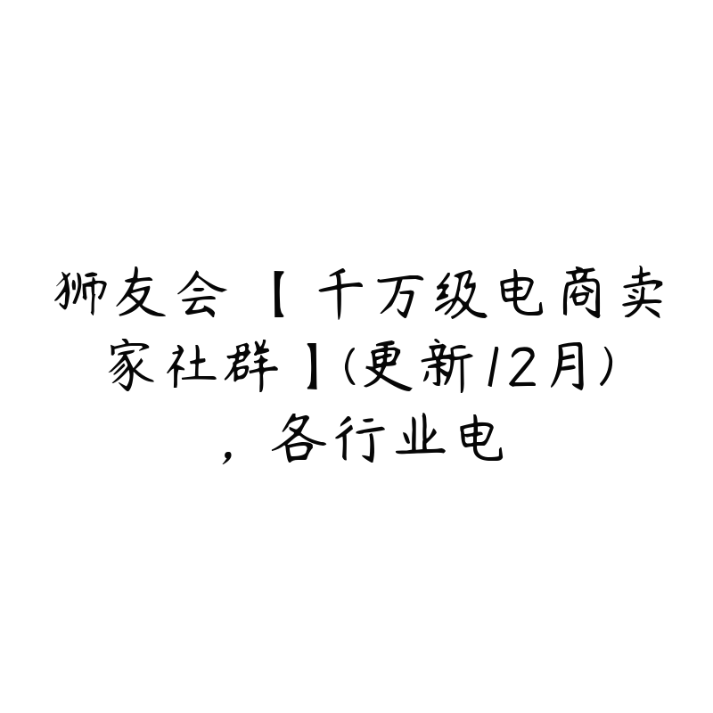 狮友会・【千万级电商卖家社群】(更新12月)，各行业电-51自学联盟