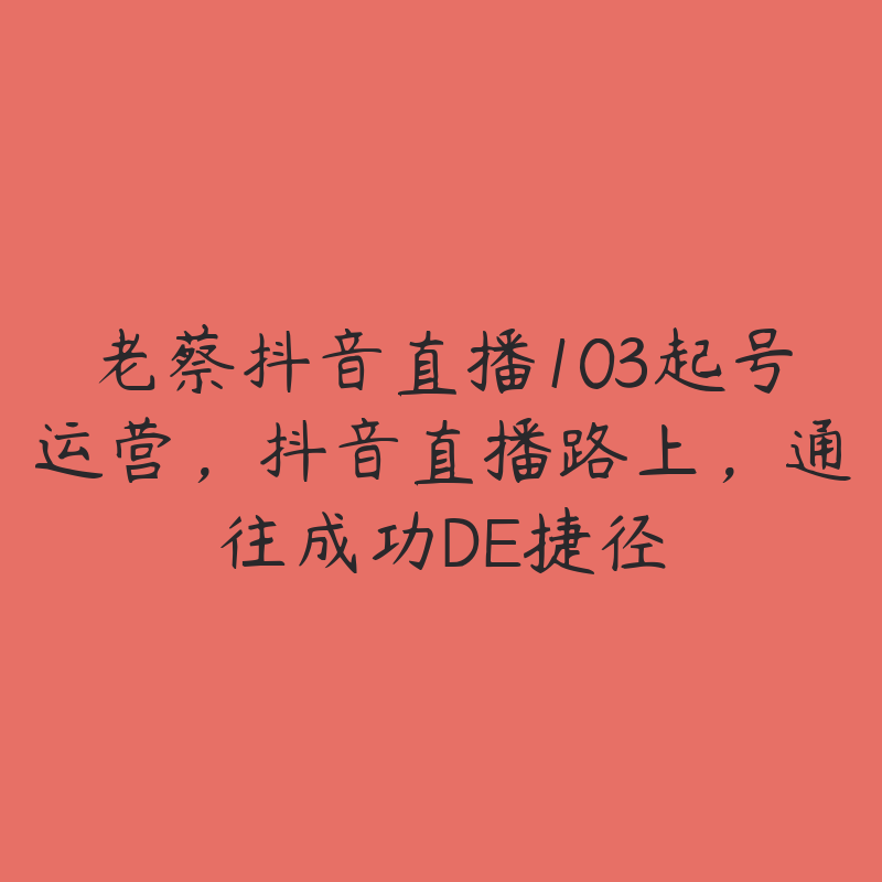 老蔡抖音直播103起号运营，抖音直播路上，通往成功DE捷径-51自学联盟