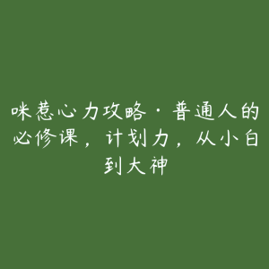 咪惹心力攻略·普通人的必修课，计划力，从小白到大神-51自学联盟