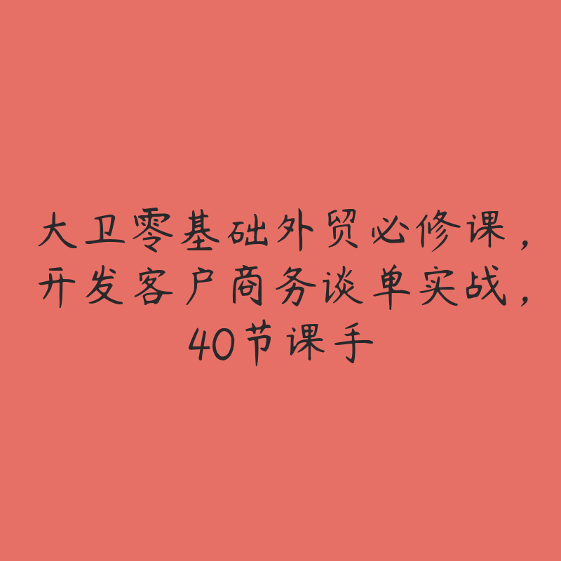 大卫零基础外贸必修课，开发客户商务谈单实战，40节课手-51自学联盟